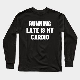 Running Late Is My Cardio Long Sleeve T-Shirt